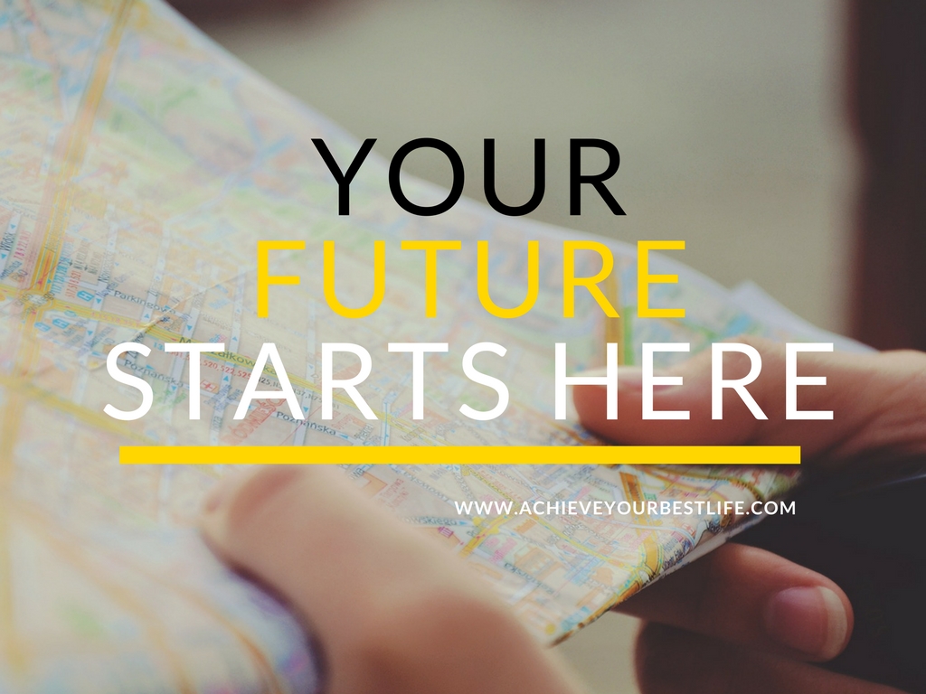 Your Future Starts Here So Make It Great!