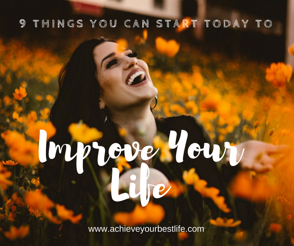 Improve Your Life with 9 Easy Things You Can Start Today!