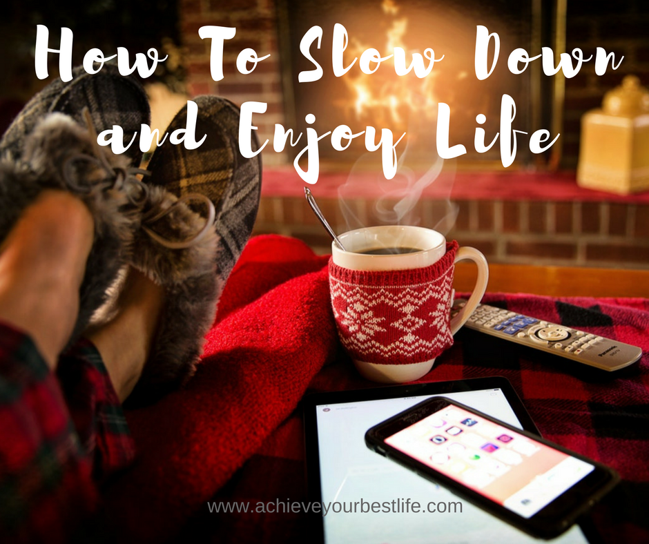 how to slow down and enjoy life