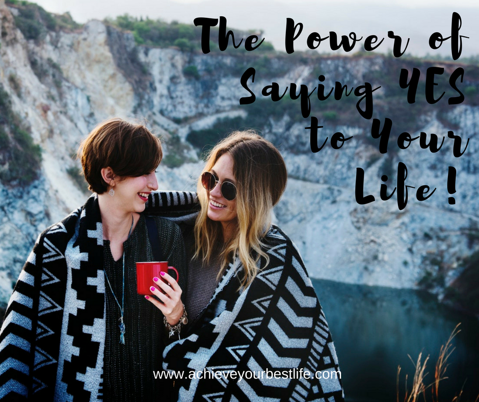 The Power of Saying Yes To Your Life