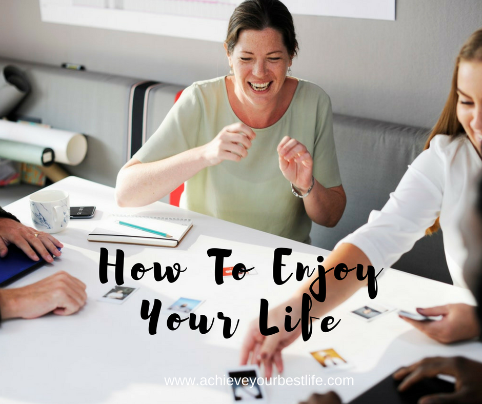 how to enjoy your life enjoy life