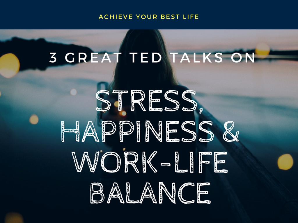3 Great TED Talks on Stress, Happiness and Work-Life Balance