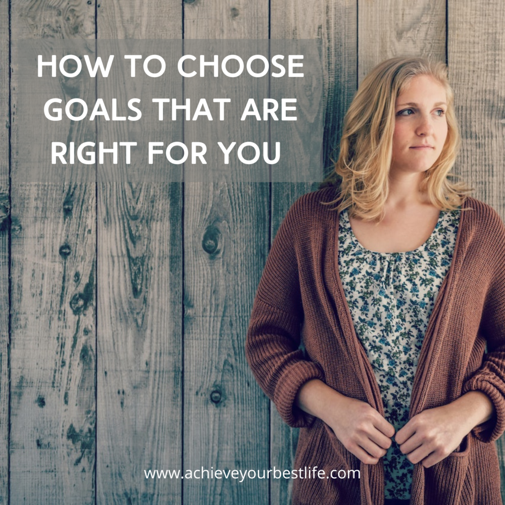 How To Choose Goals That Are Right For You